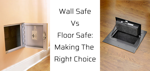 Wall Safe Vs Floor Safe: Making The Right Choice